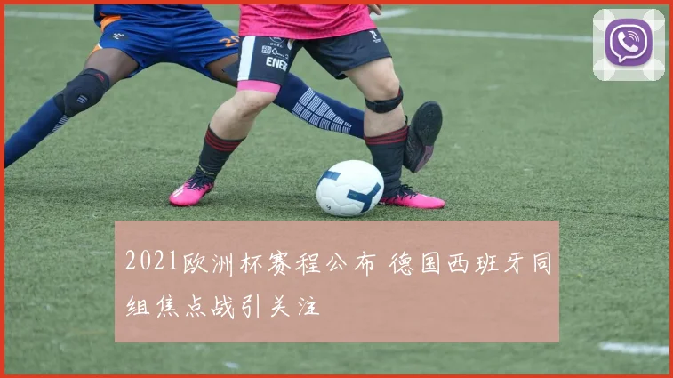 2021欧洲杯赛程公布 德国西班牙同组焦点战引关注