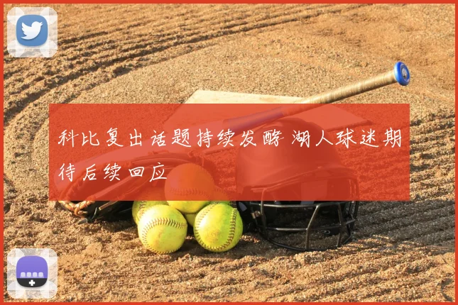 科比复出话题持续发酵 湖人球迷期待后续回应
