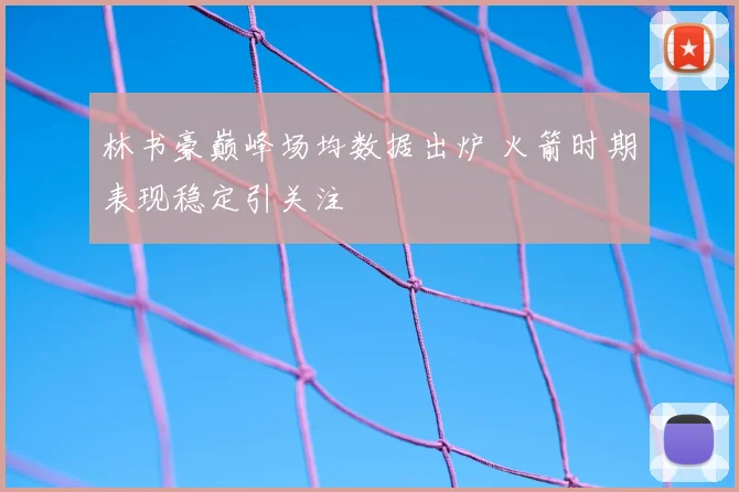 林书豪巅峰场均数据出炉 火箭时期表现稳定引关注